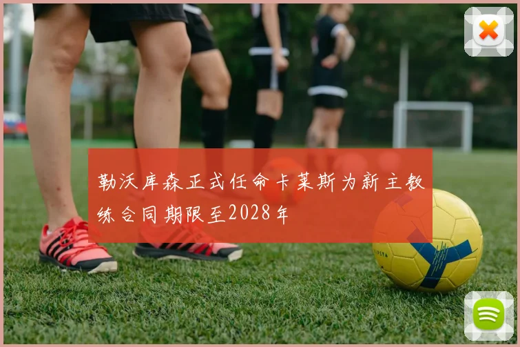 勒沃库森正式任命卡莱斯为新主教练合同期限至2028年