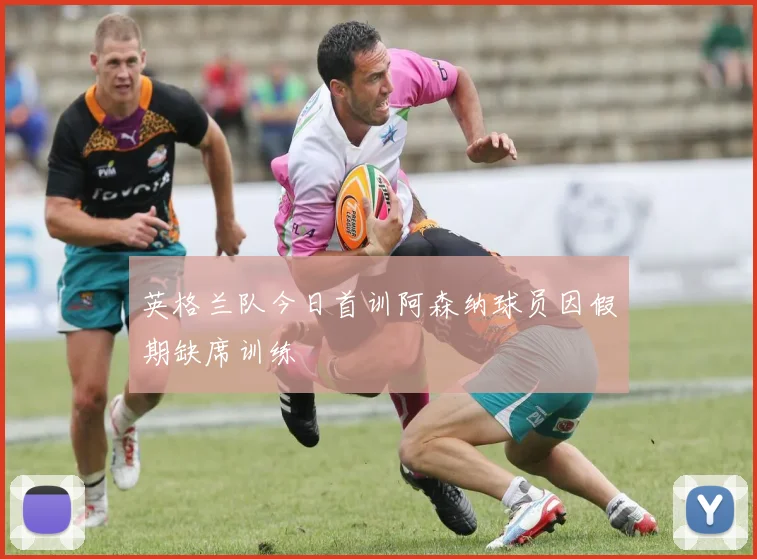 英格兰队今日首训阿森纳球员因假期缺席训练